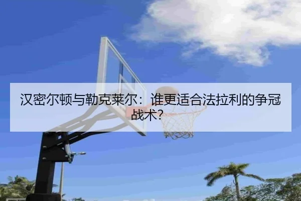 汉密尔顿与勒克莱尔：谁更适合法拉利的争冠战术？